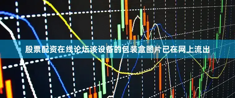 股票配资在线论坛该设备的包装盒图片已在网上流出
