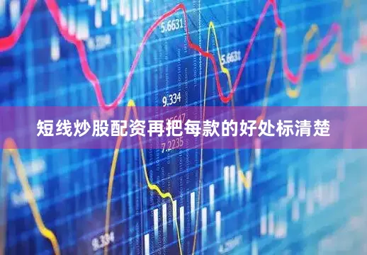短线炒股配资再把每款的好处标清楚